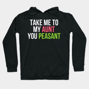 Funny Take Me to My Aunt You Peasant Aunt Lovers Hoodie